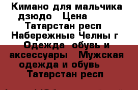 Кимано для мальчика дзюдо › Цена ­ 500 - Татарстан респ., Набережные Челны г. Одежда, обувь и аксессуары » Мужская одежда и обувь   . Татарстан респ.